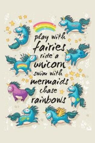 Cover of Play With Fairies, Ride A Unicorn, Swim With Mermaids, Chase Rainbows