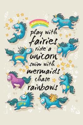Book cover for Play With Fairies, Ride A Unicorn, Swim With Mermaids, Chase Rainbows