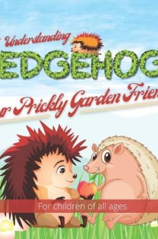 Cover of Understanding Hedgehogs - Our Prickly Garden Friends