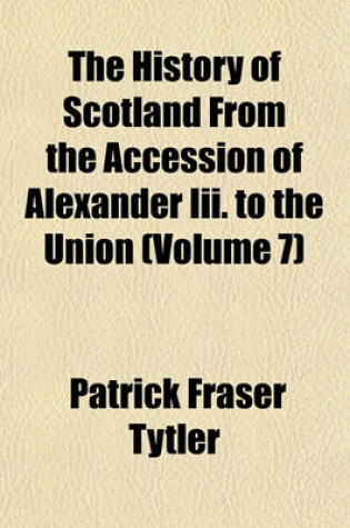 Cover of The History of Scotland from the Accession of Alexander III. to the Union (Volume 7)