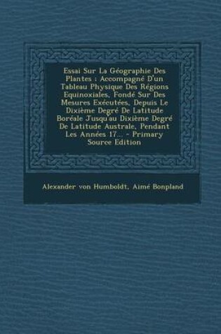 Cover of Essai Sur La Geographie Des Plantes; Accompagne D'Un Tableau Physique Des Regions Equinoxiales, Fonde Sur Des Mesures Executees, Depuis Le Dixieme Deg