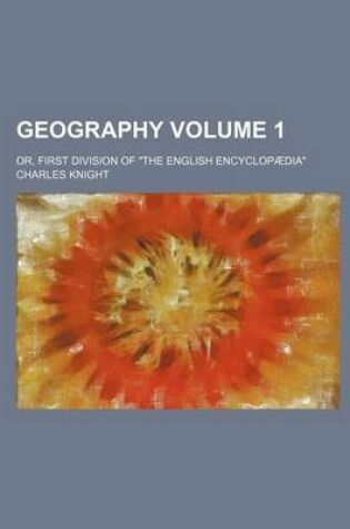 Cover of Geography; Or, First Division of the English Encyclopaedia Volume 1