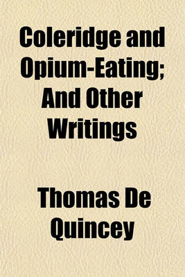 Book cover for Coleridge and Opium-Eating (Volume 11); And Other Writings