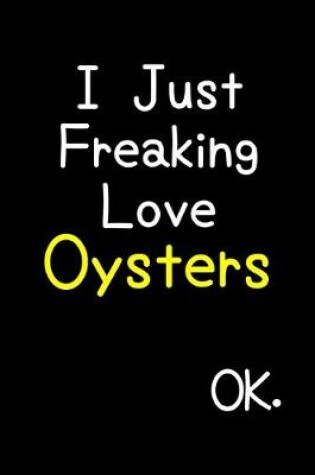 Cover of I Just Freaking Love Oysters Ok.