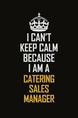 Cover of I Can't Keep Calm Because I Am A Catering Sales Manager