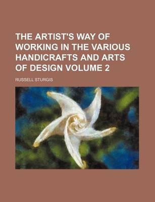 Book cover for The Artist's Way of Working in the Various Handicrafts and Arts of Design Volume 2