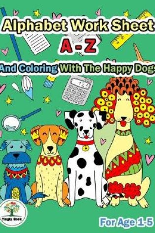 Cover of Alphabet Worksheet A-Z and Coloring With The Happy Dogs