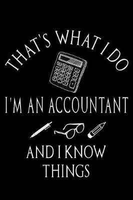 Book cover for That's What I Do I'm An Accountant And I Know Things