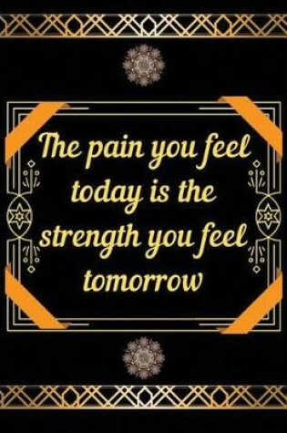 Cover of The pain you feel today is the strength you feel tomorrow