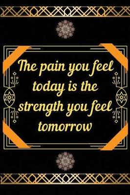 Book cover for The pain you feel today is the strength you feel tomorrow