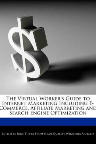 Cover of The Virtual Worker's Guide to Internet Marketing Including E-Commerce, Affiliate Marketing and Search Engine Optimization