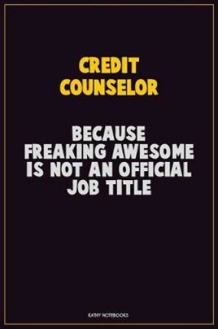 Cover of Credit Counselor, Because Freaking Awesome Is Not An Official Job Title