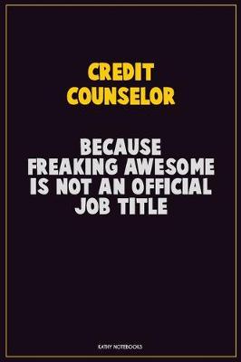 Book cover for Credit Counselor, Because Freaking Awesome Is Not An Official Job Title