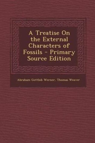 Cover of A Treatise on the External Characters of Fossils - Primary Source Edition