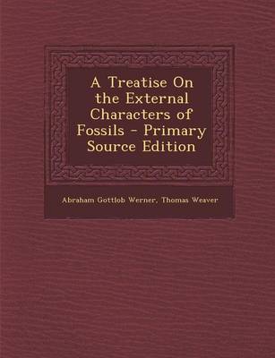 Book cover for A Treatise on the External Characters of Fossils - Primary Source Edition