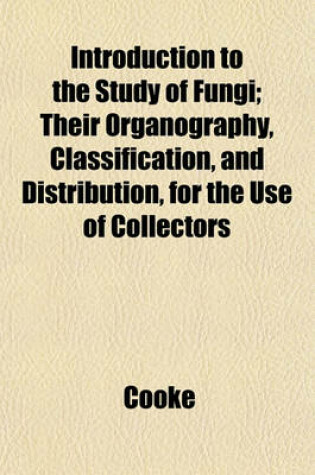 Cover of Introduction to the Study of Fungi; Their Organography, Classification, and Distribution, for the Use of Collectors