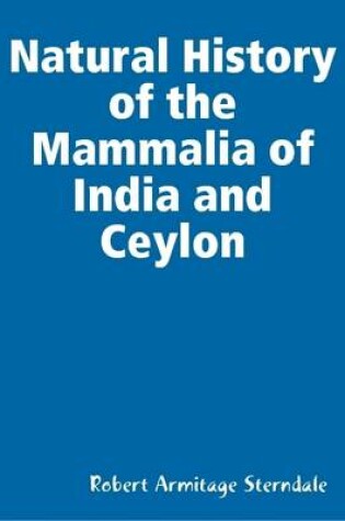 Cover of Natural History of the Mammalia of India and Ceylon