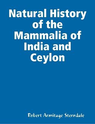 Book cover for Natural History of the Mammalia of India and Ceylon