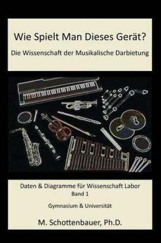 Cover of Wie Spielt Man Dieses Gerät? Die Wissenschaft der Musikalische Darbietung Band 1