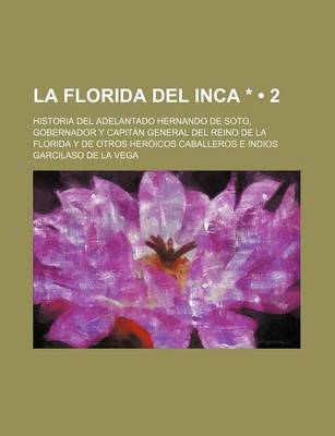 Book cover for La Florida del Inca * (2); Historia del Adelantado Hernando de Soto, Gobernador y Capitan General del Reino de La Florida y de Otros Heroicos Caballeros E Indios