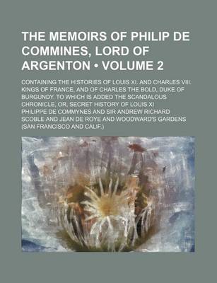 Book cover for The Memoirs of Philip de Commines, Lord of Argenton (Volume 2 ); Containing the Histories of Louis XI. and Charles VIII. Kings of France, and of Charl