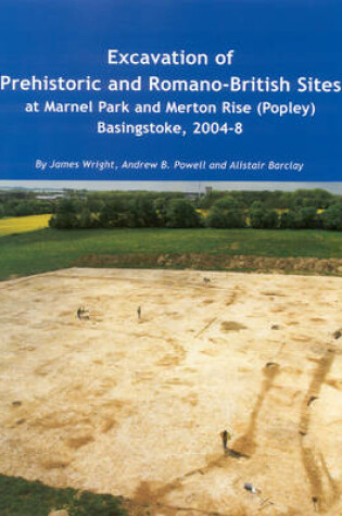 Cover of Excavation of Prehistoric and Romano-British Sites at Marnel Park and Merton Rise (Popley) Basingstoke, 2004-8