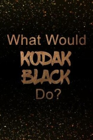 Cover of What Would Kodak Black Do?