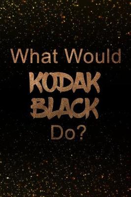Book cover for What Would Kodak Black Do?