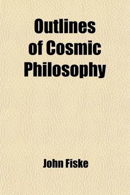 Book cover for Outlines of Cosmic Philosophy, Based on the Doctrine of Evolution, with Criticisms on the Positive Philosophy (Volume 4); Based on the Doctrine of Evolution, with Criticisms on the Positive Philosophy