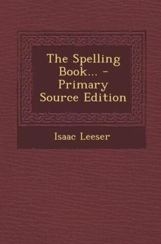 Cover of The Spelling Book... - Primary Source Edition