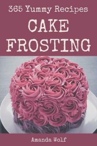Cover of 365 Yummy Cake Frosting Recipes