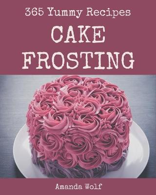 Book cover for 365 Yummy Cake Frosting Recipes