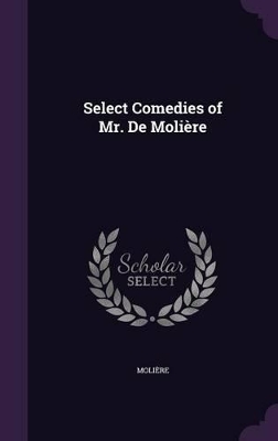 Book cover for Select Comedies of Mr. De Molière