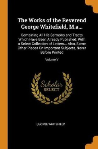 Cover of The Works of the Reverend George Whitefield, M.A...