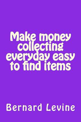 Book cover for Make money collecting everyday easy to find items