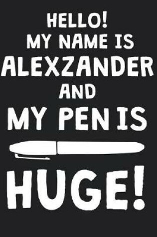 Cover of Hello! My Name Is ALEXZANDER And My Pen Is Huge!