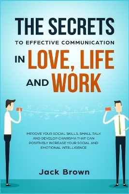 Book cover for The Secrets to Effective Communication in Love, Life and work