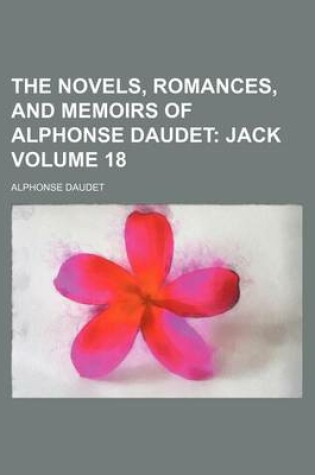 Cover of The Novels, Romances, and Memoirs of Alphonse Daudet Volume 18; Jack