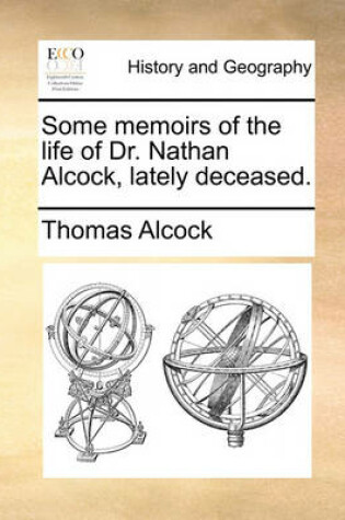 Cover of Some Memoirs of the Life of Dr. Nathan Alcock, Lately Deceased.