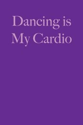 Cover of Dancing Is My Cardio