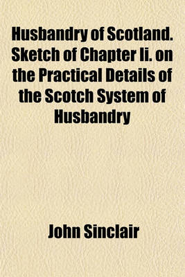 Book cover for Husbandry of Scotland. Sketch of Chapter II. on the Practical Details of the Scotch System of Husbandry