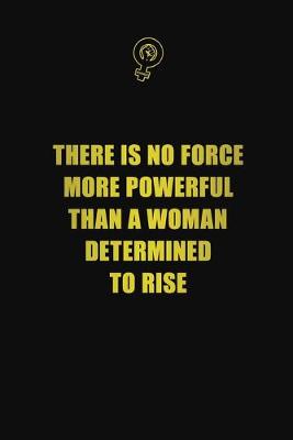 Book cover for There is no force more powerful than a woman determined to rise