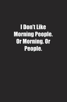 Book cover for I Don't Like Morning People. Or Morning. Or People.