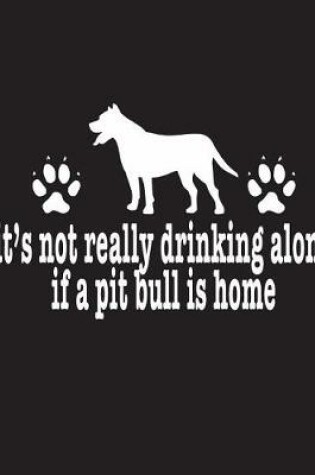 Cover of It's Not Really Drinking Alone If A Pit Bull Is Home