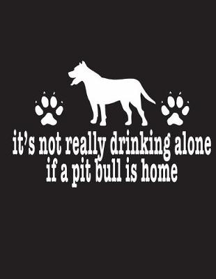 Book cover for It's Not Really Drinking Alone If A Pit Bull Is Home