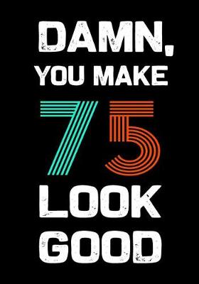 Book cover for Damn, You Make 75 Look Good