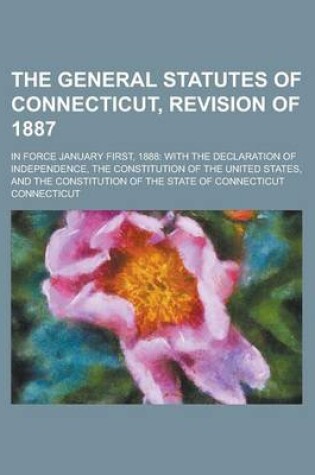 Cover of The General Statutes of Connecticut, Revision of 1887; In Force January First, 1888