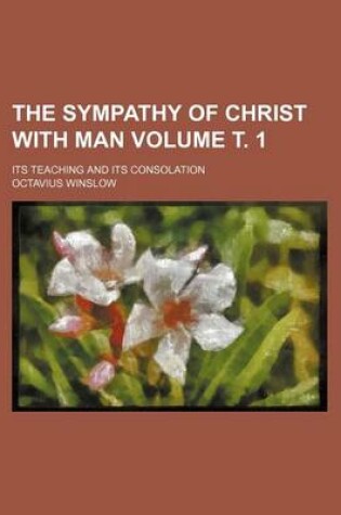 Cover of The Sympathy of Christ with Man Volume . 1; Its Teaching and Its Consolation