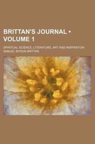 Cover of Brittan's Journal (Volume 1); Spiritual Science, Literature, Art and Inspiration