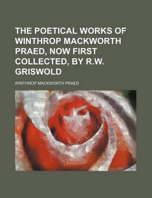 Book cover for The Poetical Works of Winthrop Mackworth Praed, Now First Collected, by R.W. Griswold